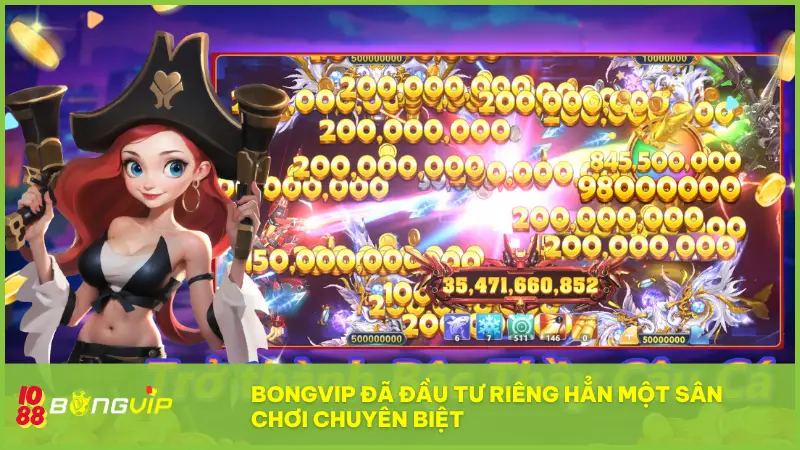 BONGVIP đã đầu tư riêng hẳn một sân chơi chuyên biệt với hàng loạt game bắn cá 3D