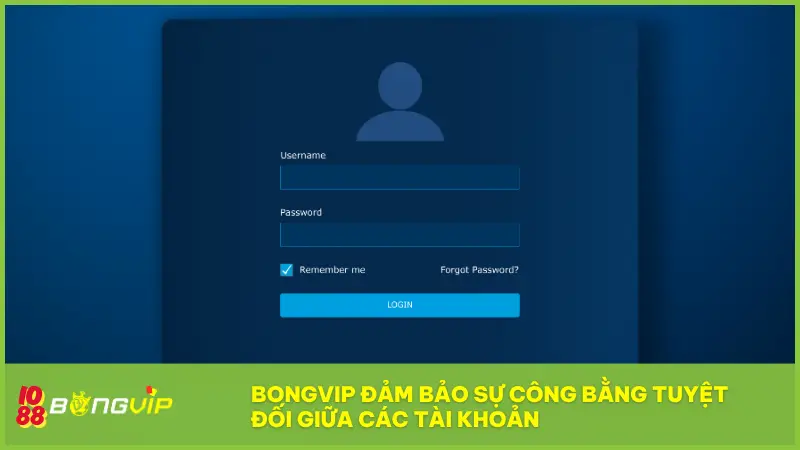 BONGVIP đảm bảo sự công bằng tuyệt đối giữa các tài khoản