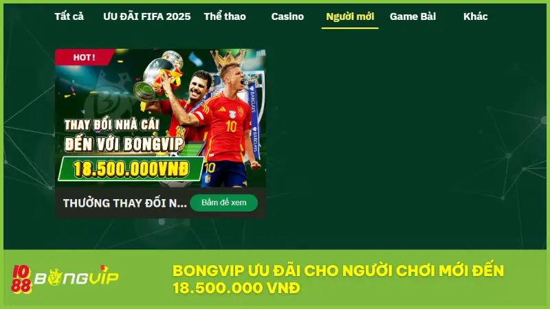 BongVip ưu đãi cho người chơi mới lên đến 18.500.000 VNĐ