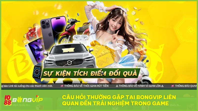 Câu hỏi thường gặp tại BONGVIP liên quan đến trải nghiệm trong game