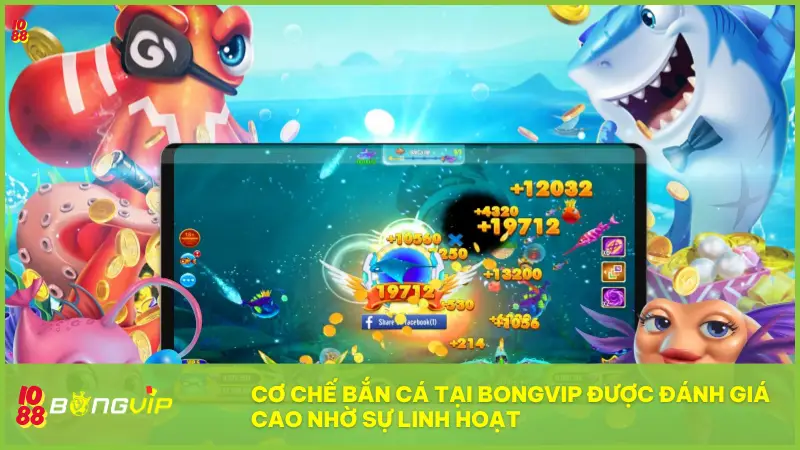 Cơ chế bắn cá tại BONGVIP được đánh giá cao nhờ sự linh hoạt