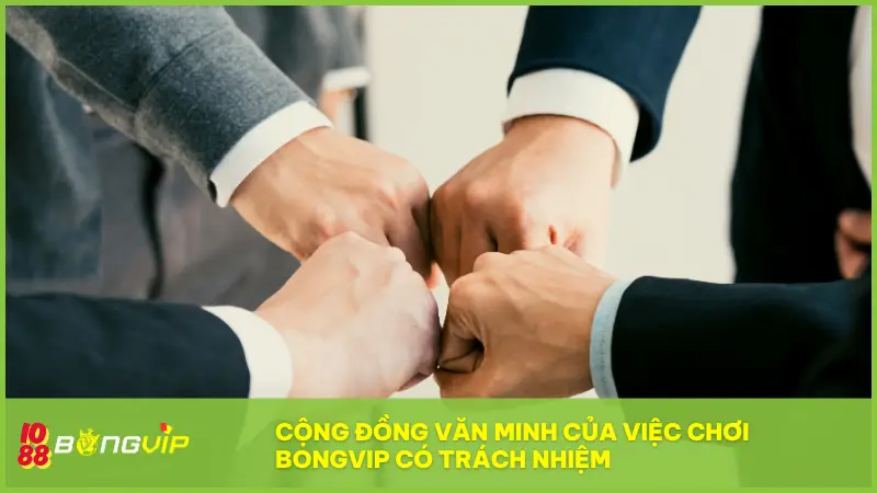 Cộng đồng văn minh của việc chơi BongVip có trách nhiệm