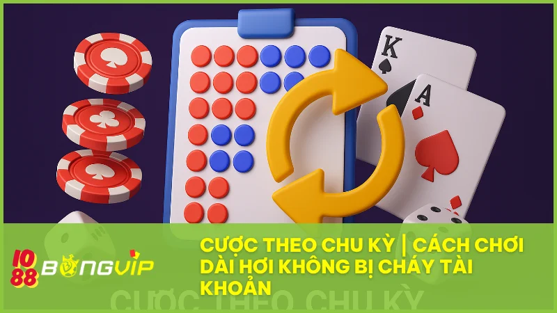 Cược theo chu kỳ là gì? Cách áp dụng thắng bền vững tại Bong Vip