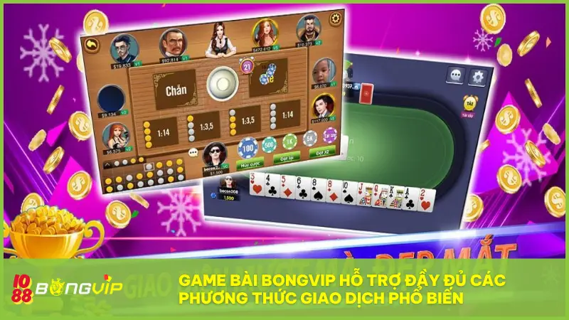 Game Bài BONGVIP hỗ trợ đầy đủ các phương thức giao dịch phổ biến