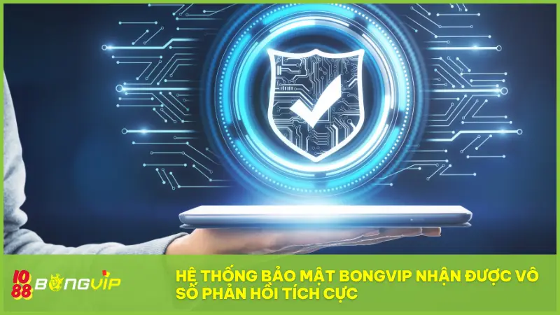 Hệ thống bảo mật BONGVIP đã nhận được vô số phản hồi tích cực