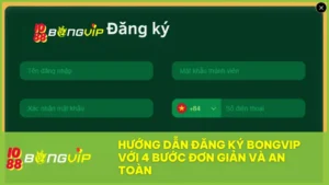 Hướng dẫn đăng ký BongVip với 4 bước đơn giản và an toàn