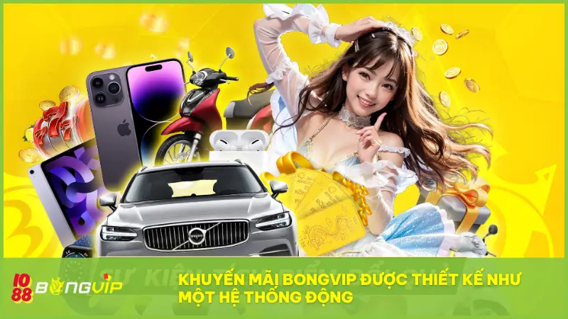 Khuyến mãi BongVip được thiết kế như một hệ thống động, thay đổi liên tục