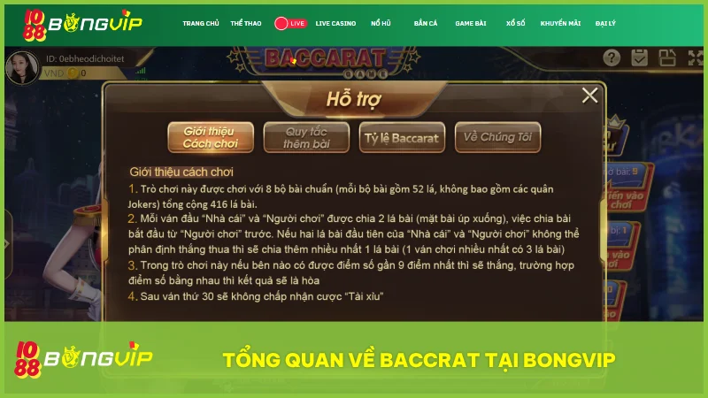 Baccarat tại BongVip sử dụng 8 bộ bài Tây, đối kháng giữa Banker và Player với luật chơi rõ ràng và dễ tiếp cận cho mọi đối tượng.