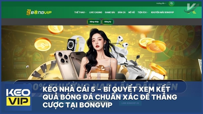 Kèo Nhà Cái 5 – Bí Quyết Xem Kết Quả Bóng Đá Chuẩn Xác Để Thắng Cược Tại BONGVIP 1 keo nha cai 5 bongvip - Kèo Nhà Cái 5 – Bí Quyết Xem Kết Quả Bóng Đá Chuẩn Xác Để Thắng Cược Tại BONGVIP